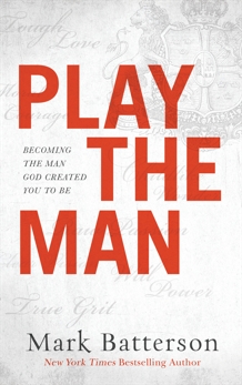 Play the Man: Becoming the Man God Created You to Be, Batterson, Mark