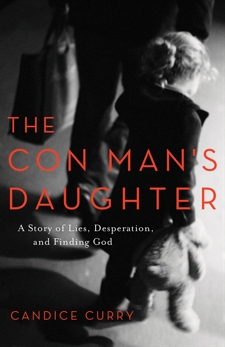 The Con Man's Daughter: A Story of Lies, Desperation, and Finding God, Curry, Candice