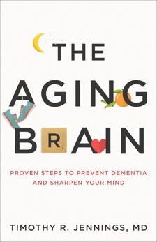 The Aging Brain: Proven Steps to Prevent Dementia and Sharpen Your Mind, Jennings, Timothy R. MD