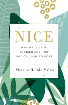 Nice: Why We Love to Be Liked and How God Calls Us to More, Hodde Miller, Sharon