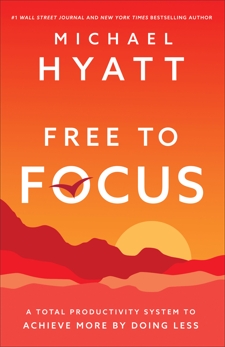 Free to Focus: A Total Productivity System to Achieve More by Doing Less, Hyatt, Michael