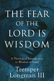 The Fear of the Lord Is Wisdom: A Theological Introduction to Wisdom in Israel, Longman, Tremper III