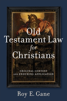 Old Testament Law for Christians: Original Context and Enduring Application, Gane, Roy E.