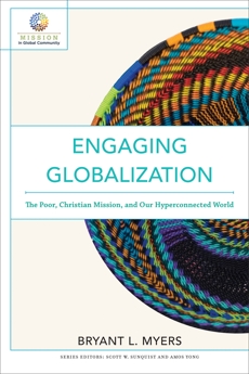 Engaging Globalization (Mission in Global Community): The Poor, Christian Mission, and Our Hyperconnected World, Myers, Bryant L.