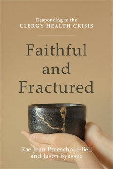 Faithful and Fractured: Responding to the Clergy Health Crisis, Byassee, Jason & Proeschold-Bell, Rae Jean