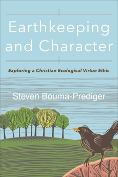 Earthkeeping and Character: Exploring a Christian Ecological Virtue Ethic, Bouma-Prediger, Steven