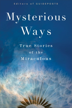 Mysterious Ways: True Stories of the Miraculous, Editors of Guideposts