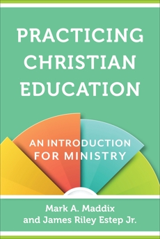 Practicing Christian Education: An Introduction for Ministry, Maddix, Mark A. & Estep, James Riley Jr.