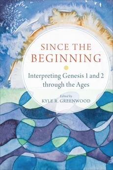 Since the Beginning: Interpreting Genesis 1 and 2 through the Ages, 