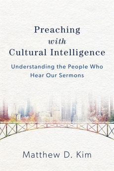 Preaching with Cultural Intelligence: Understanding the People Who Hear Our Sermons, Kim, Matthew D.