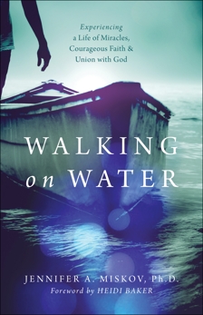 Walking on Water: Experiencing a Life of Miracles, Courageous Faith and Union with God, Miskov Ph.D., Jennifer A.