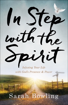 In Step with the Spirit: Infusing Your Life with God's Presence and Power, Bowling, Sarah