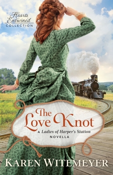 The Love Knot (Hearts Entwined Collection): A Ladies of Harper's Station Novella, Witemeyer, Karen