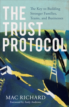The Trust Protocol: The Key to Building Stronger Families, Teams, and Businesses, Richard, Mac