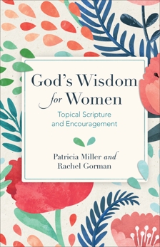 God's Wisdom for Women: Topical Scripture and Encouragement, Miller, Patricia & Gorman, Rachel