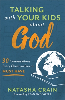 Talking with Your Kids about God: 30 Conversations Every Christian Parent Must Have, Crain, Natasha