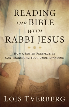 Reading the Bible with Rabbi Jesus: How a Jewish Perspective Can Transform Your Understanding, Tverberg, Lois