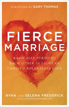 Fierce Marriage: Radically Pursuing Each Other in Light of Christ's Relentless Love, Frederick, Ryan & Frederick, Selena