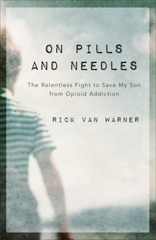 On Pills and Needles: The Relentless Fight to Save My Son from Opioid Addiction, Van Warner, Rick