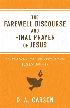 The Farewell Discourse and Final Prayer of Jesus: An Evangelical Exposition of John 14-17, Carson, D. A.