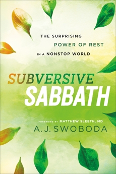 Subversive Sabbath: The Surprising Power of Rest in a Nonstop World, Swoboda, A. J.