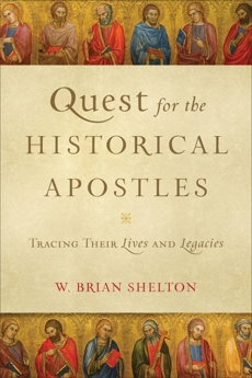 Quest for the Historical Apostles: Tracing Their Lives and Legacies, Shelton, W. Brian