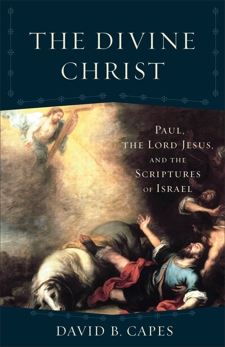 The Divine Christ (Acadia Studies in Bible and Theology): Paul, the Lord Jesus, and the Scriptures of Israel, Capes, David B.