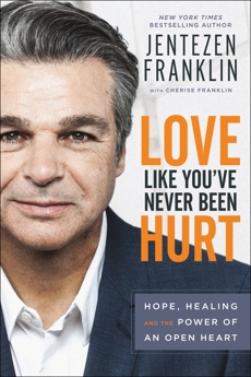 Love Like You've Never Been Hurt: Hope, Healing and the Power of an Open Heart, Franklin, Jentezen & Franklin, Cherise