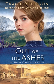 Out of the Ashes (The Heart of Alaska Book #2), Woodhouse, Kimberley & Peterson, Tracie