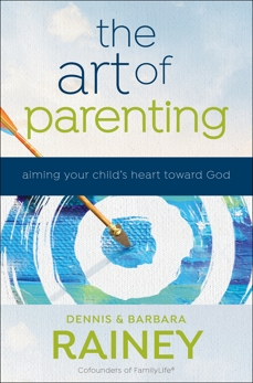 The Art of Parenting: Aiming Your Child's Heart toward God, Rainey, Dennis & Rainey, Barbara & Boehi, Dave