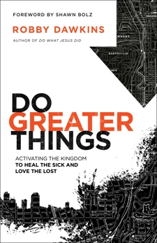 Do Greater Things: Activating the Kingdom to Heal the Sick and Love the Lost, Dawkins, Robby