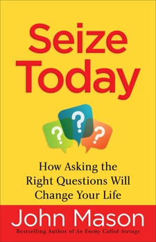 Seize Today: How Asking the Right Questions Will Change Your Life, Mason, John