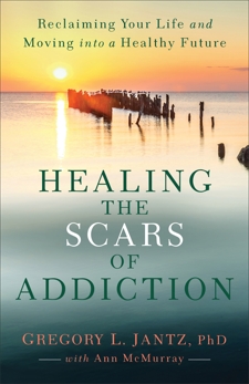 Healing the Scars of Addiction: Reclaiming Your Life and Moving into a Healthy Future, Jantz, Gregory L. PhD & McMurray, Ann