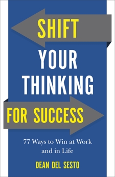 Shift Your Thinking for Success: 77 Ways to Win at Work and in Life, Del Sesto, Dean