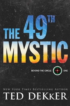 The 49th Mystic (Beyond the Circle Book #1), Dekker, Ted