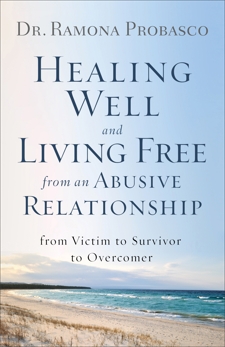 Healing Well and Living Free from an Abusive Relationship: From Victim to Survivor to Overcomer, Probasco, Dr. Ramona