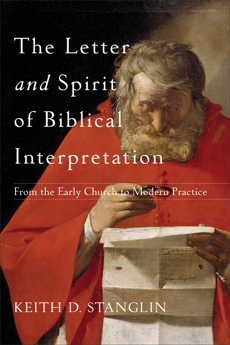 The Letter and Spirit of Biblical Interpretation: From the Early Church to Modern Practice, Stanglin, Keith D.