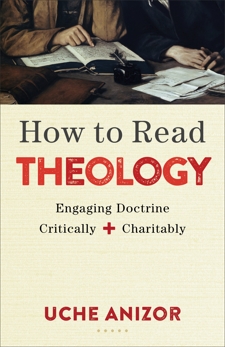 How to Read Theology: Engaging Doctrine Critically and Charitably, Anizor, Uche