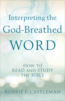 Interpreting the God-Breathed Word: How to Read and Study the Bible, Castleman, Robbie F.