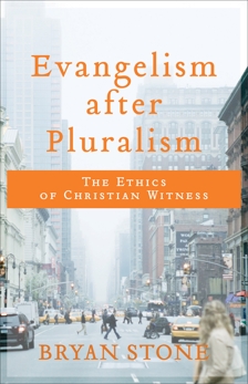 Evangelism after Pluralism: The Ethics of Christian Witness, Stone, Bryan