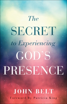 The Secret to Experiencing God's Presence, Belt, John