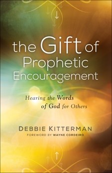 The Gift of Prophetic Encouragement: Hearing the Words of God for Others, Kitterman, Debbie