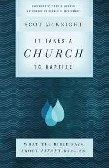 It Takes a Church to Baptize: What the Bible Says about Infant Baptism, McKnight, Scot