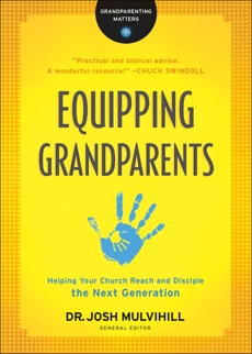 Equipping Grandparents (Grandparenting Matters): Helping Your Church Reach and Disciple the Next Generation, 