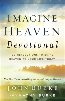 Imagine Heaven Devotional: 100 Reflections to Bring Heaven to Your Life Today, Burke, Kathy & Burke, John