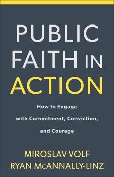 Public Faith in Action: How to Engage with Commitment, Conviction, and Courage, Volf, Miroslav & McAnnally-Linz, Ryan