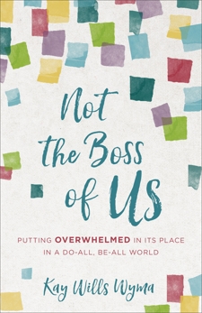 Not the Boss of Us: Putting Overwhelmed in Its Place in a Do-All, Be-All World, Wyma, Kay Wills