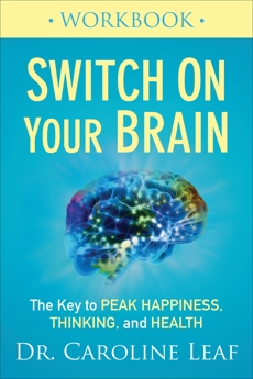 Switch On Your Brain Workbook: The Key to Peak Happiness, Thinking, and Health, Leaf, Dr. Caroline