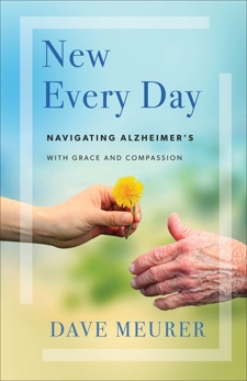 New Every Day: Navigating Alzheimer's with Grace and Compassion, Meurer, Dave