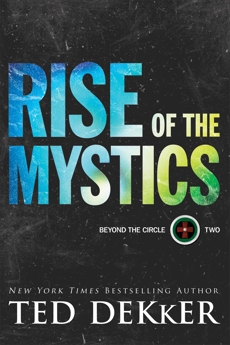 Rise of the Mystics (Beyond the Circle Book #2), Dekker, Ted